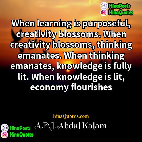 APJ Abdul Kalam Quotes | When learning is purposeful, creativity blossoms. When